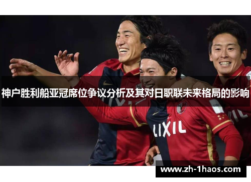 神户胜利船亚冠席位争议分析及其对日职联未来格局的影响