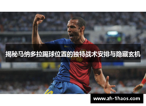 揭秘马纳多拉踢球位置的独特战术安排与隐藏玄机