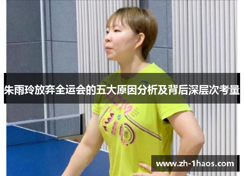 朱雨玲放弃全运会的五大原因分析及背后深层次考量