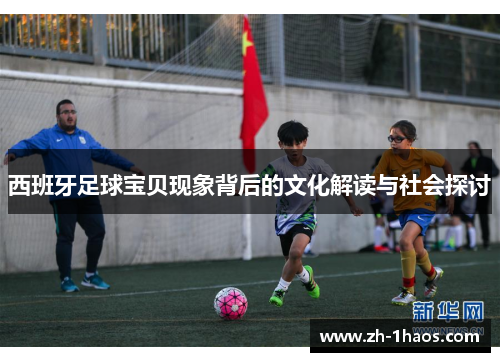 西班牙足球宝贝现象背后的文化解读与社会探讨