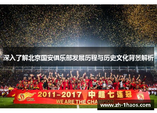 深入了解北京国安俱乐部发展历程与历史文化背景解析