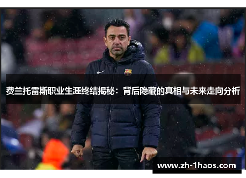 费兰托雷斯职业生涯终结揭秘：背后隐藏的真相与未来走向分析