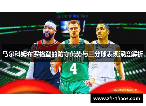 马尔科姆布罗格登的防守优势与三分球表现深度解析