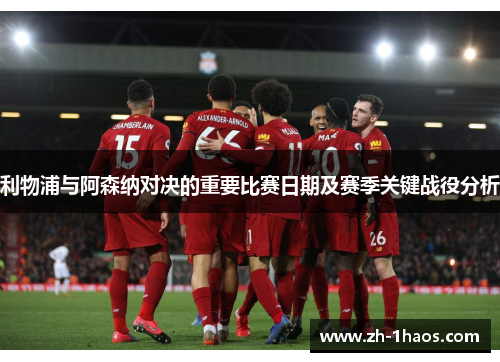 利物浦与阿森纳对决的重要比赛日期及赛季关键战役分析