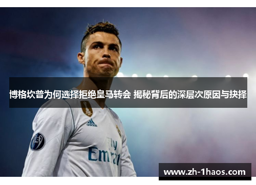 博格坎普为何选择拒绝皇马转会 揭秘背后的深层次原因与抉择
