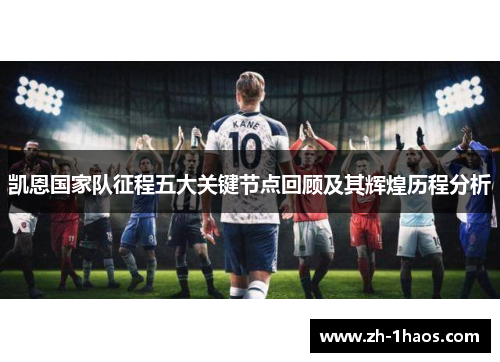 凯恩国家队征程五大关键节点回顾及其辉煌历程分析