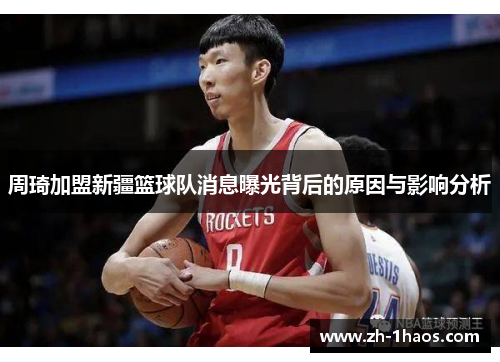 周琦加盟新疆篮球队消息曝光背后的原因与影响分析