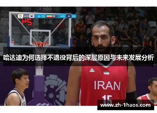 哈达迪为何选择不退役背后的深层原因与未来发展分析