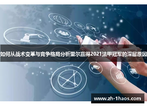如何从战术变革与竞争格局分析里尔赢得2021法甲冠军的深层原因 如何从战术变革与竞争格局分析里尔赢得2021法甲冠军的深层原因