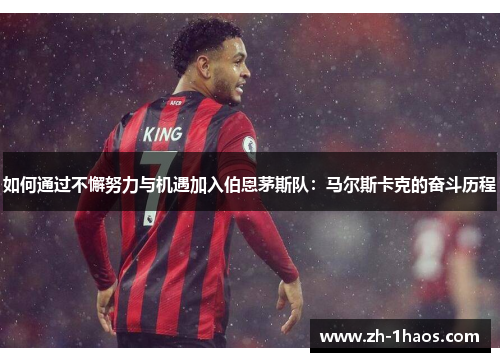 如何通过不懈努力与机遇加入伯恩茅斯队：马尔斯卡克的奋斗历程