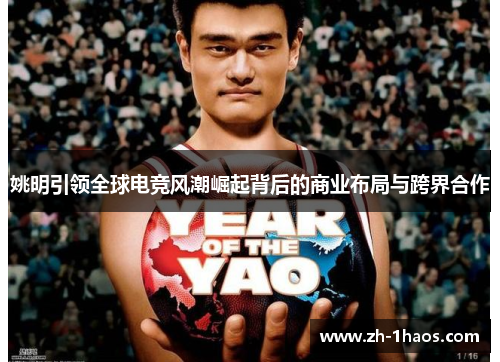 姚明引领全球电竞风潮崛起背后的商业布局与跨界合作 姚明引领全球电竞风潮崛起背后的商业布局与跨界合作