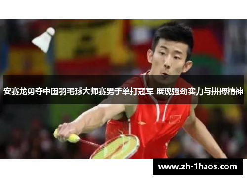 安赛龙勇夺中国羽毛球大师赛男子单打冠军 展现强劲实力与拼搏精神