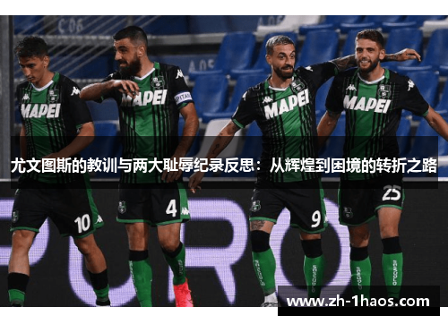 尤文图斯的教训与两大耻辱纪录反思:从辉煌到困境的转折之路 尤文图斯的教训与两大耻辱纪录反思:从辉煌到困境的转折之路