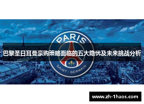 巴黎圣日耳曼豪购策略面临的五大隐忧及未来挑战分析