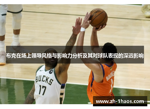 布克在场上领导风格与影响力分析及其对球队表现的深远影响
