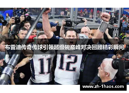 布雷迪传奇传球引领超级碗巅峰对决回顾精彩瞬间