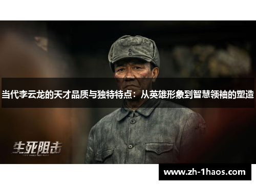 当代李云龙的天才品质与独特特点：从英雄形象到智慧领袖的塑造