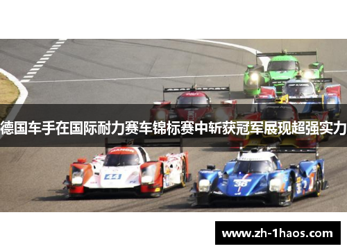 德国车手在国际耐力赛车锦标赛中斩获冠军展现超强实力