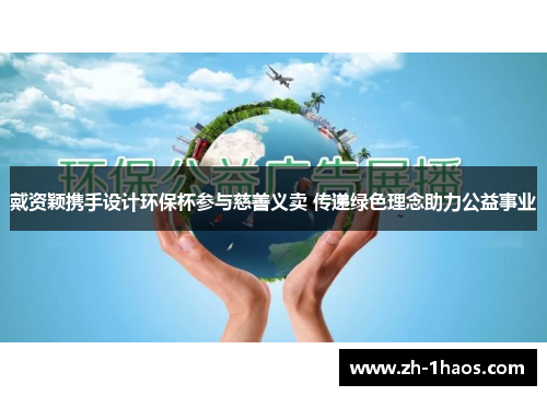 戴资颖携手设计环保杯参与慈善义卖 传递绿色理念助力公益事业 戴资颖携手设计环保杯参与慈善义卖 传递绿色理念助力公益事业