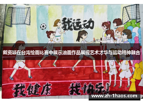 戴资颖在台湾绘画比赛中展示油画作品展现艺术才华与运动精神融合