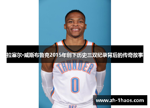 拉塞尔·威斯布鲁克2015年创下历史三双纪录背后的传奇故事